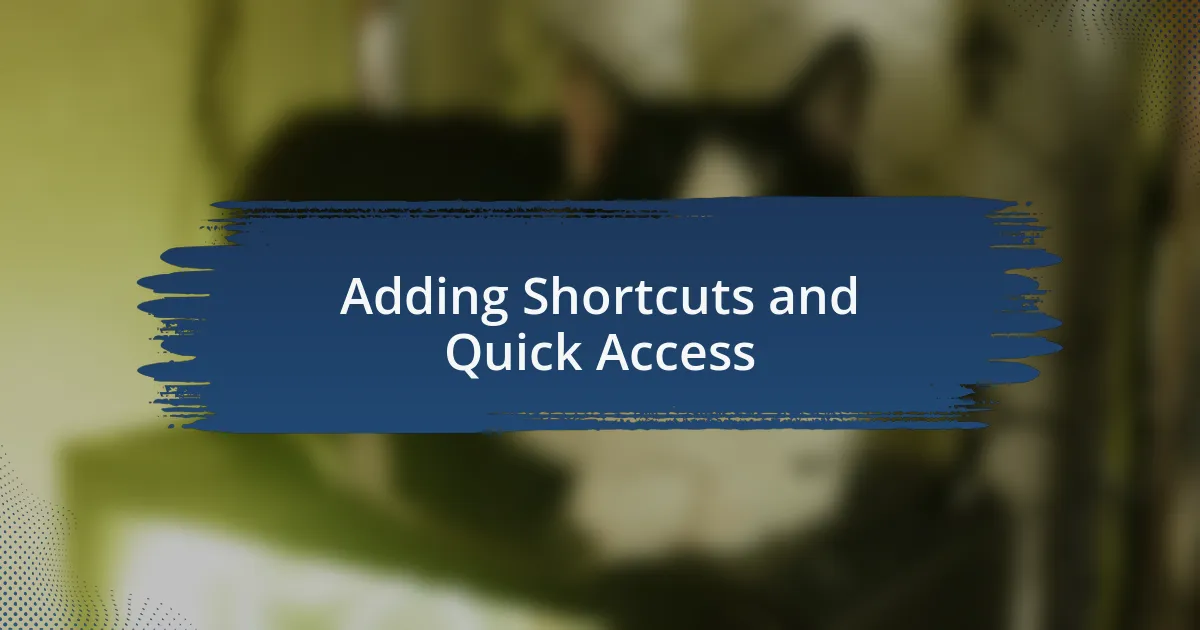 Adding Shortcuts and Quick Access