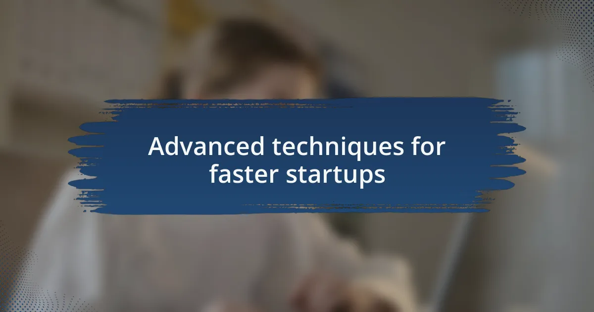 Advanced techniques for faster startups