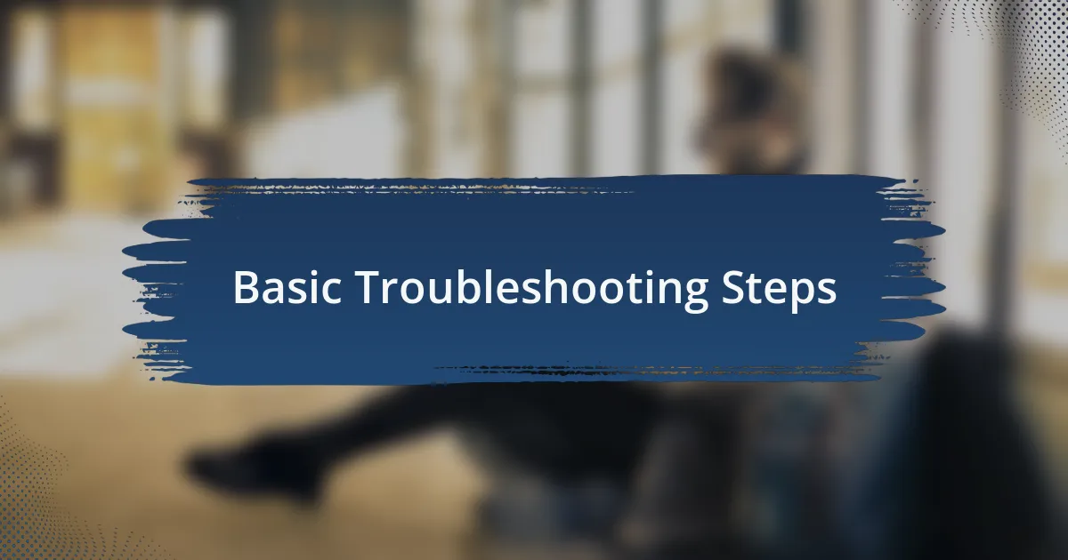 Basic Troubleshooting Steps