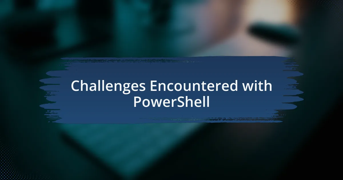 Challenges Encountered with PowerShell