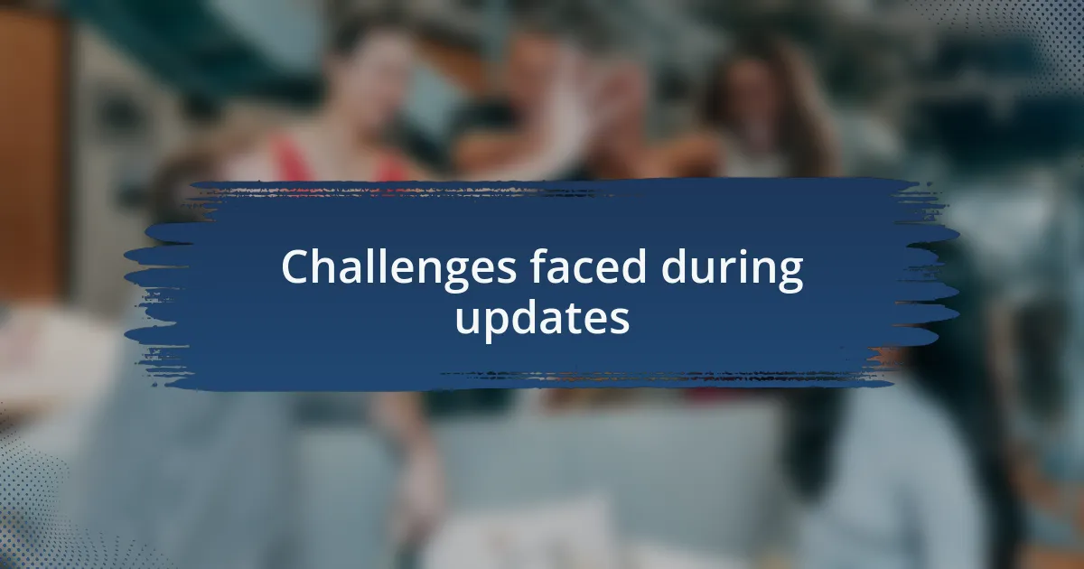 Challenges faced during updates