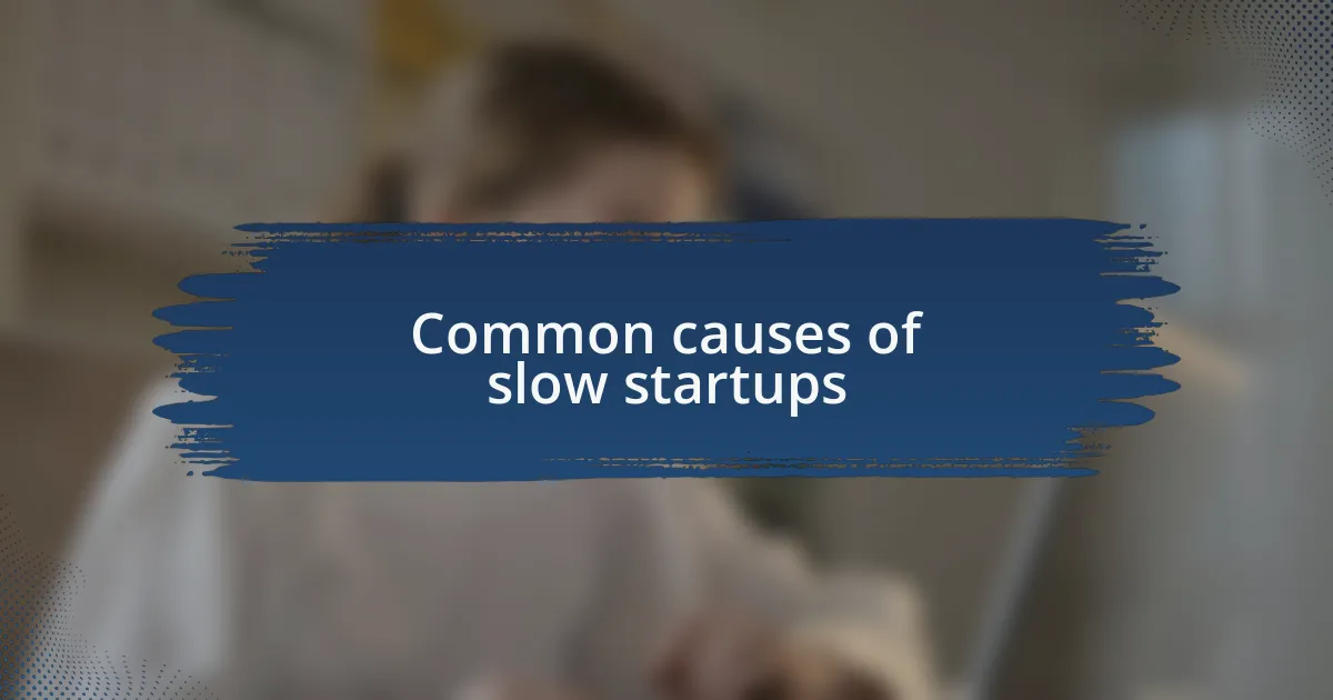 Common causes of slow startups