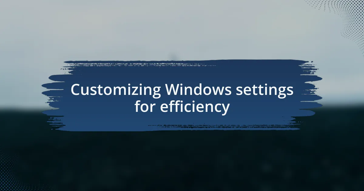 Customizing Windows settings for efficiency