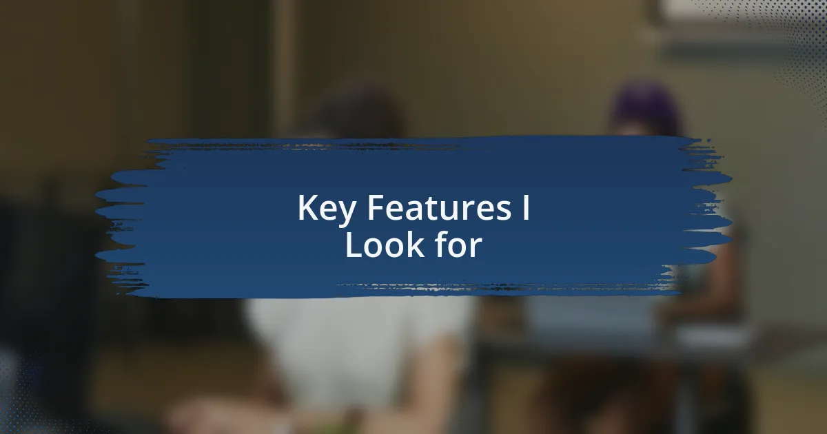 Key Features I Look for