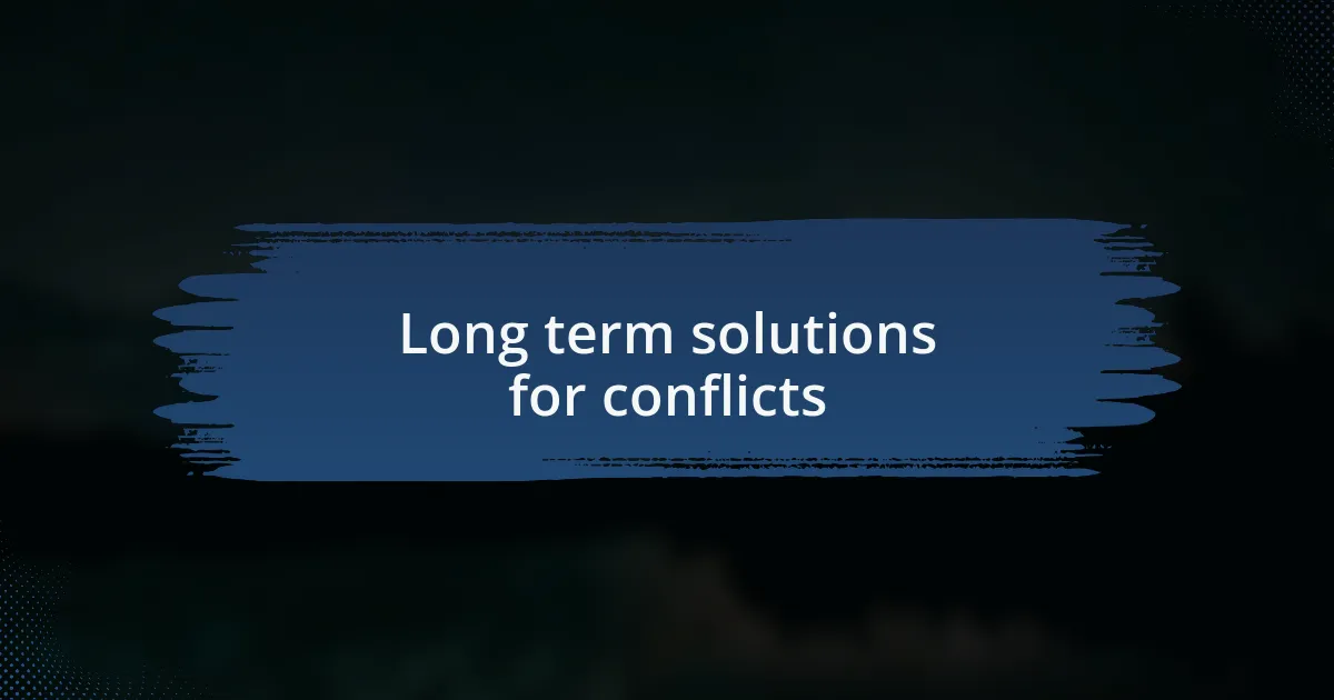 Long term solutions for conflicts