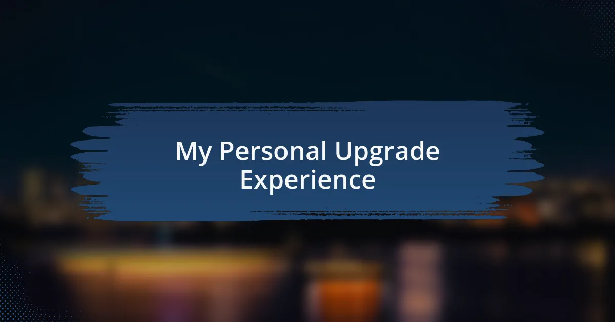 My Personal Upgrade Experience