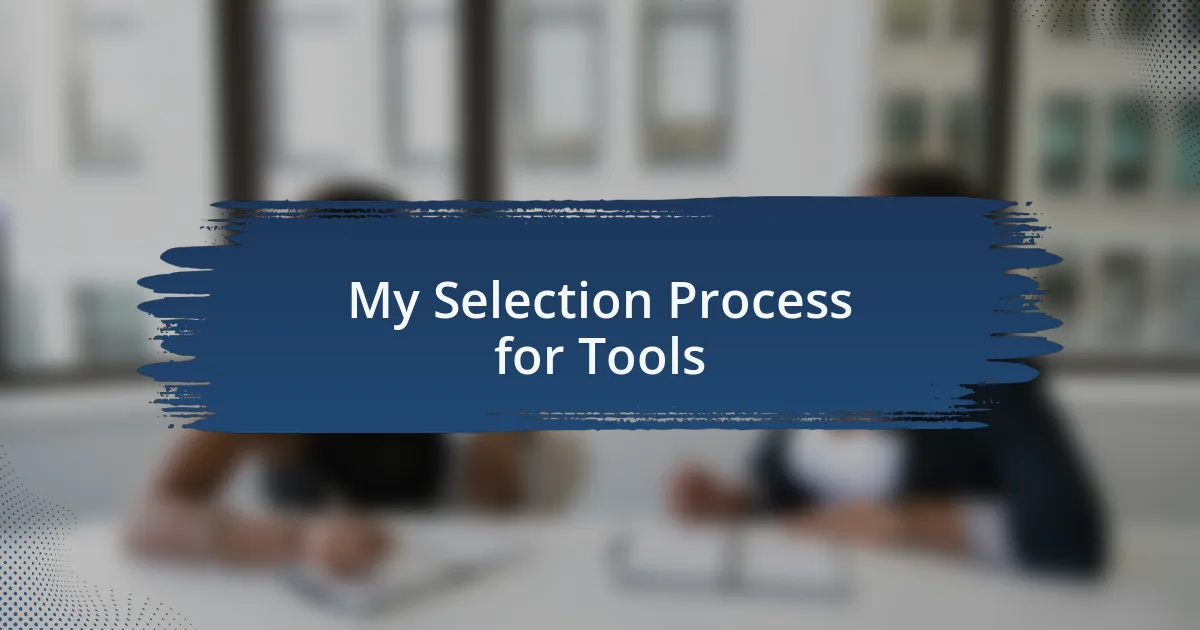 My Selection Process for Tools