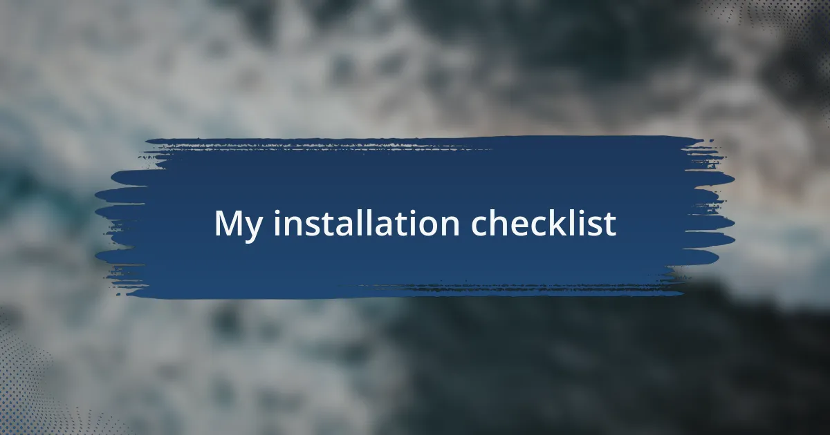 My installation checklist