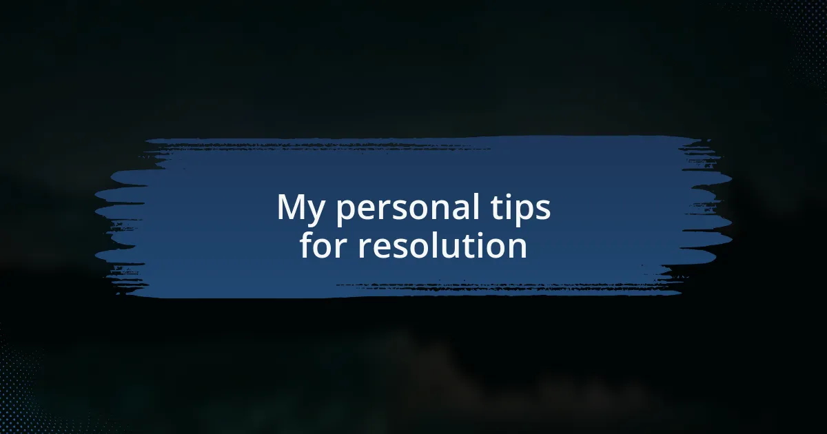 My personal tips for resolution