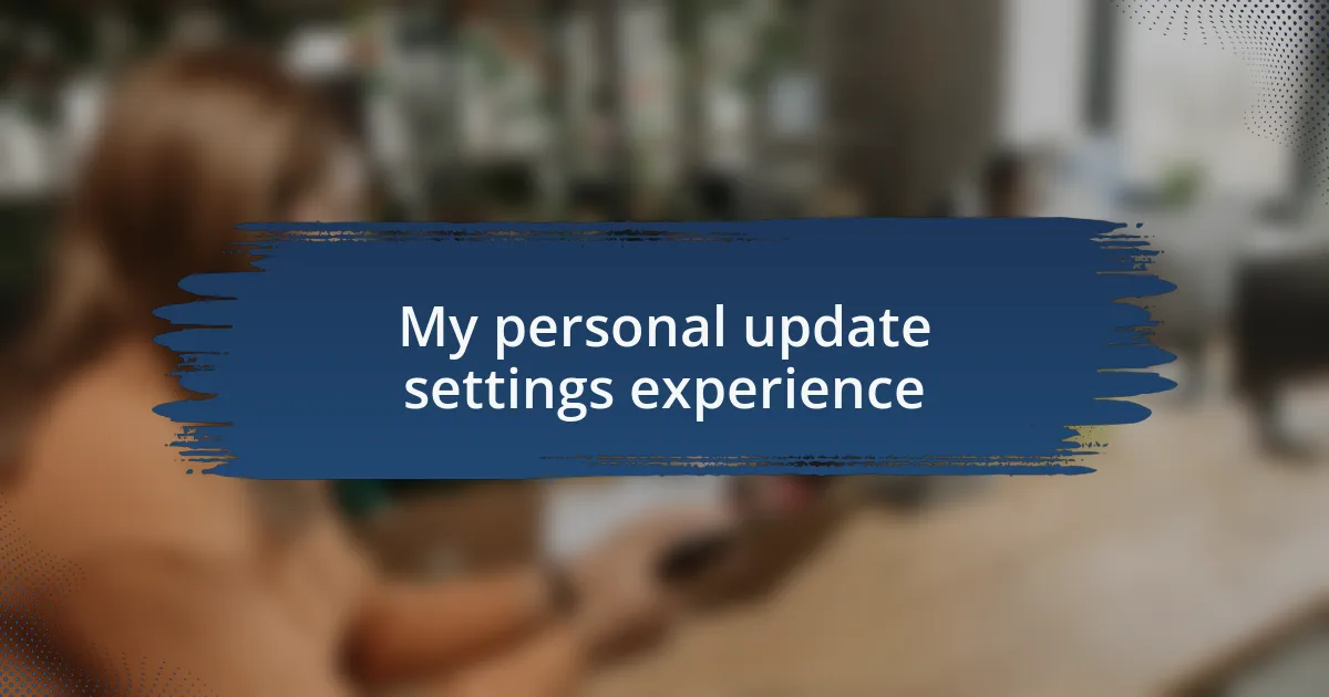 My personal update settings experience