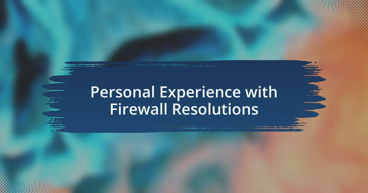 Personal Experience with Firewall Resolutions