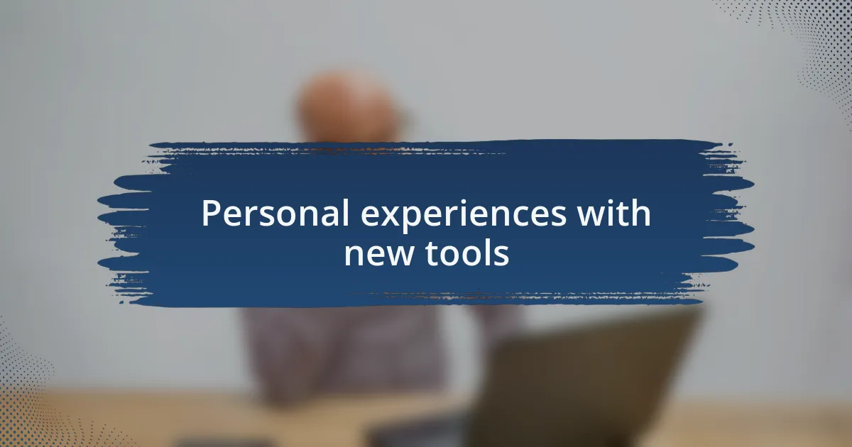 Personal experiences with new tools