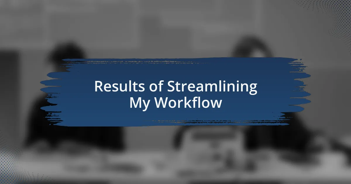 Results of Streamlining My Workflow