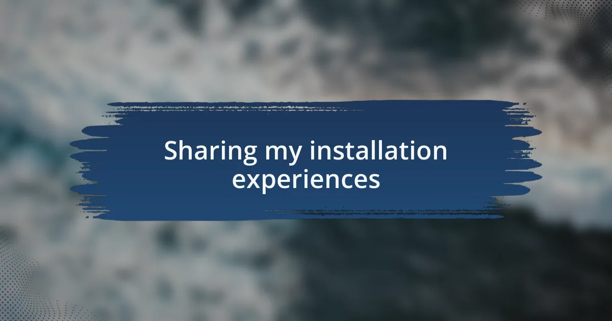 Sharing my installation experiences