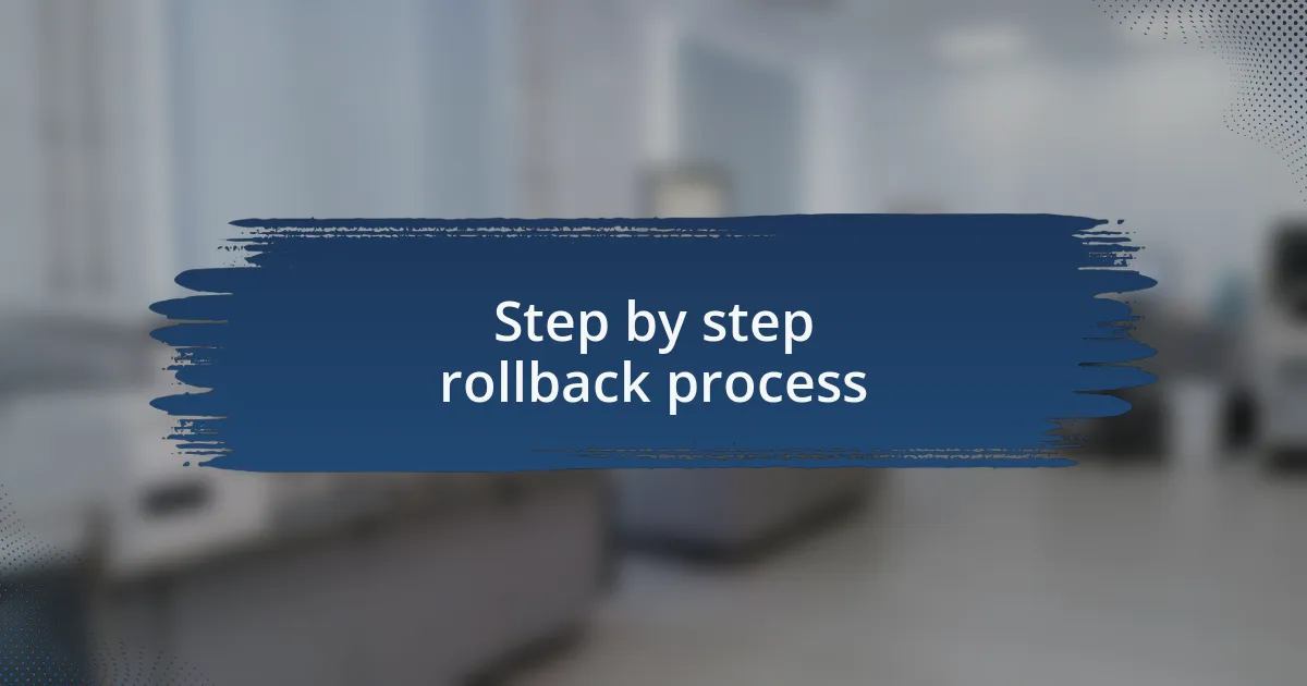 Step by step rollback process