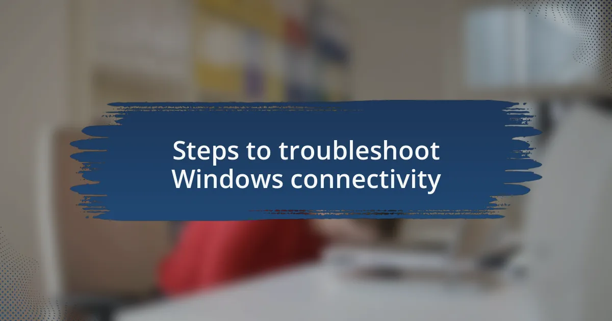 Steps to troubleshoot Windows connectivity