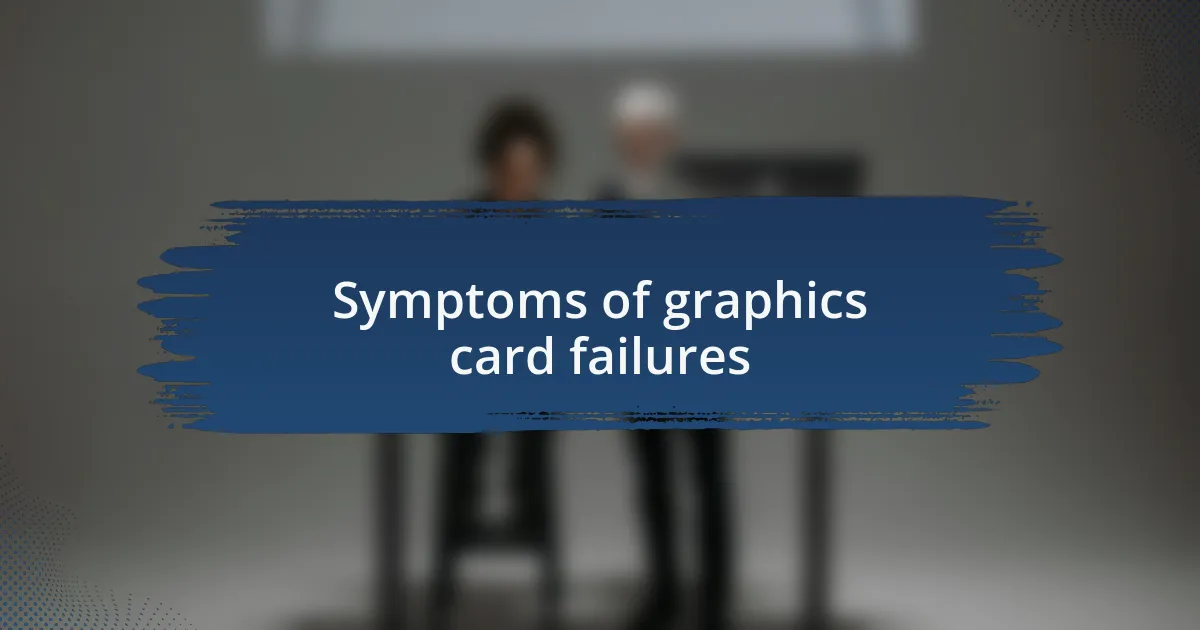 Symptoms of graphics card failures