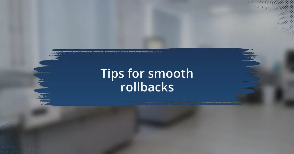 Tips for smooth rollbacks
