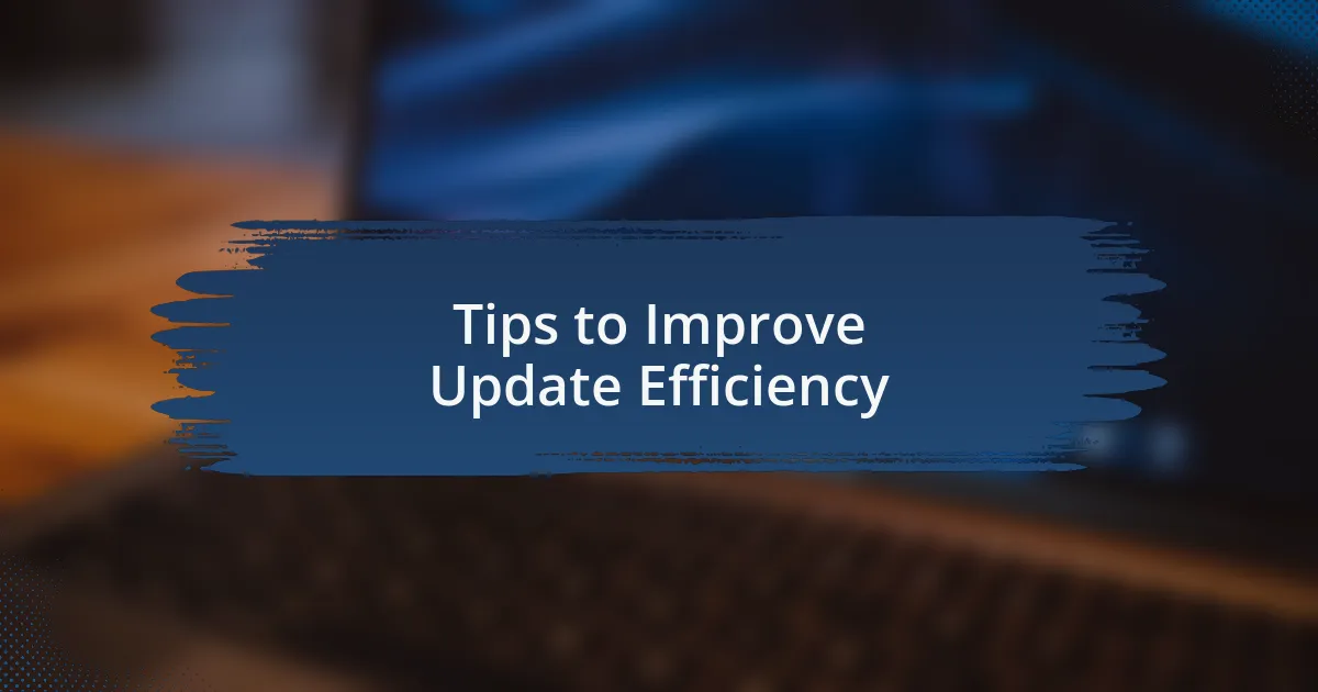 Tips to Improve Update Efficiency