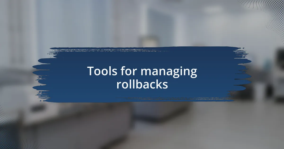 Tools for managing rollbacks