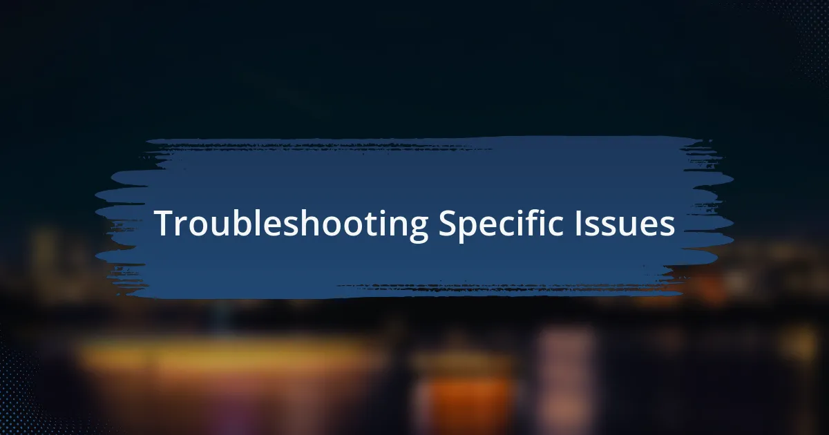 Troubleshooting Specific Issues