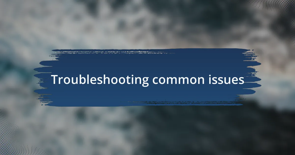 Troubleshooting common issues