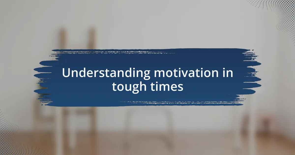 Understanding motivation in tough times