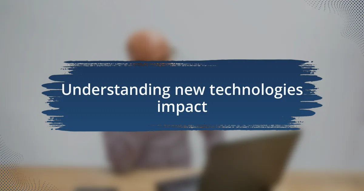 Understanding new technologies impact