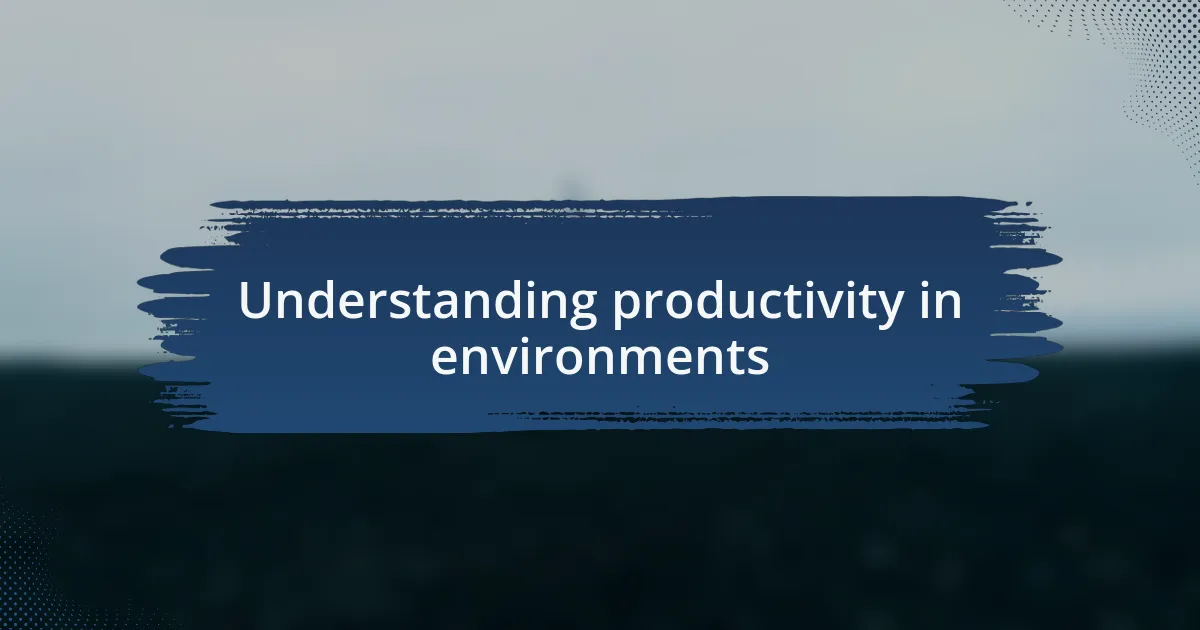 Understanding productivity in environments