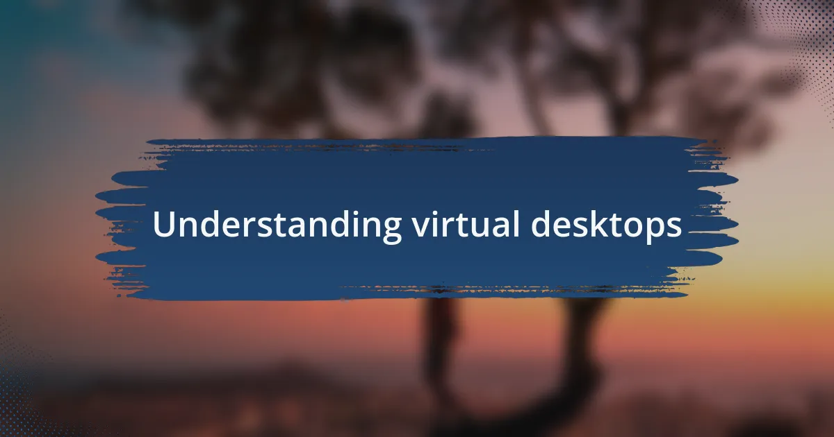 Understanding virtual desktops